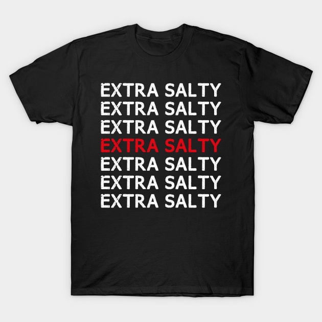 Extra Salty T shirt Sassy Pun Snarky Curmudgeon Humor T Shirt T-Shirt by WildZeal